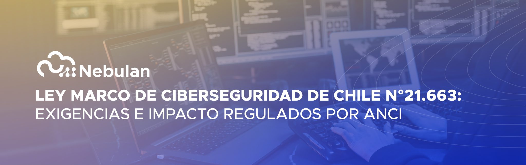 Ley Marco de Ciberseguridad 21.663 y ANCI: Exigencias e impacto en la ...